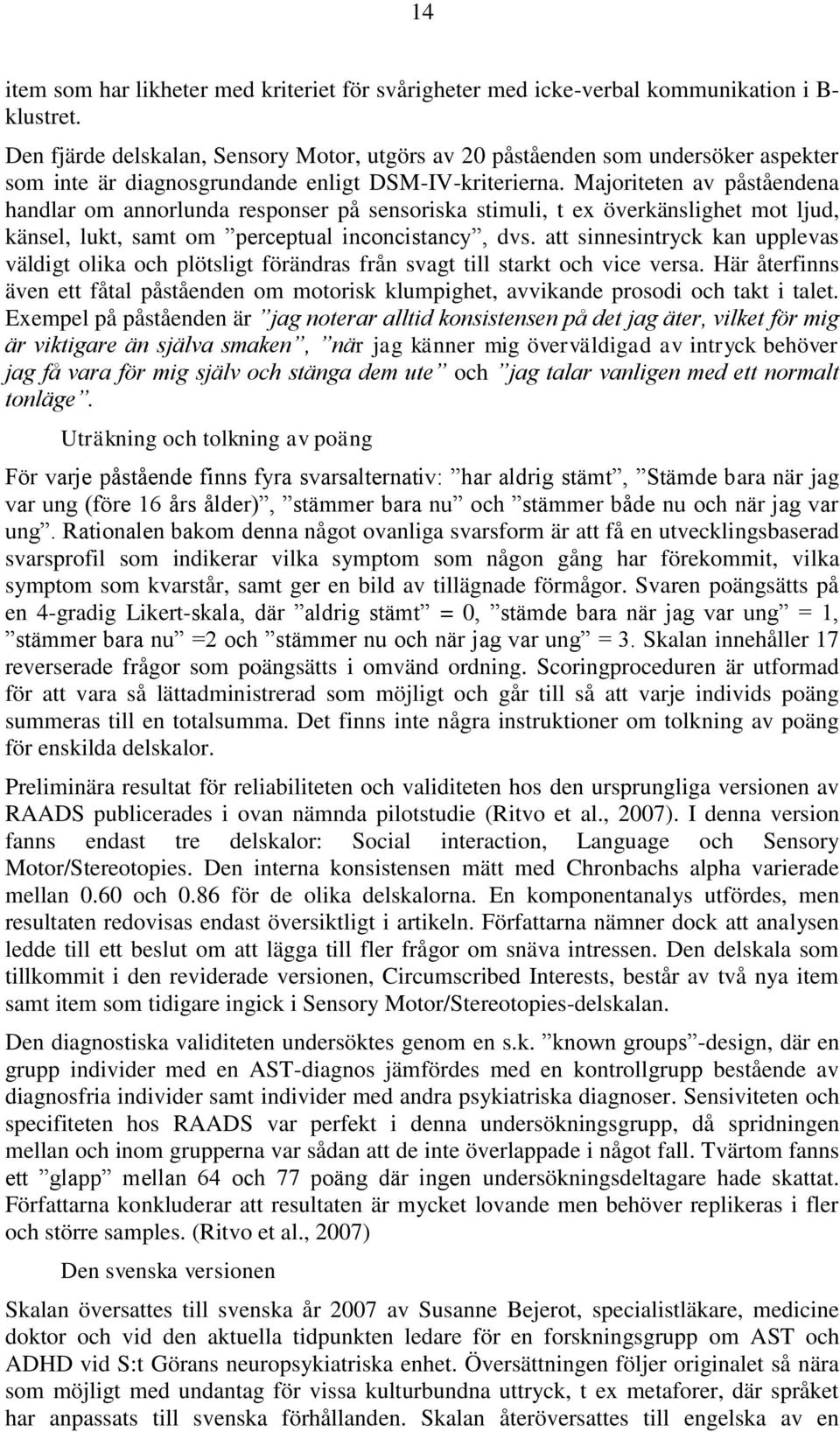 Majoriteten av påståendena handlar om annorlunda responser på sensoriska stimuli, t ex överkänslighet mot ljud, känsel, lukt, samt om perceptual inconcistancy, dvs.