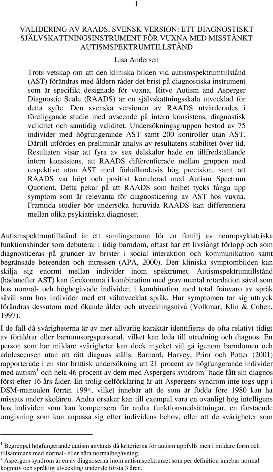 Ritvo Autism and Asperger Diagnostic Scale (RAADS) är en självskattningsskala utvecklad för detta syfte.