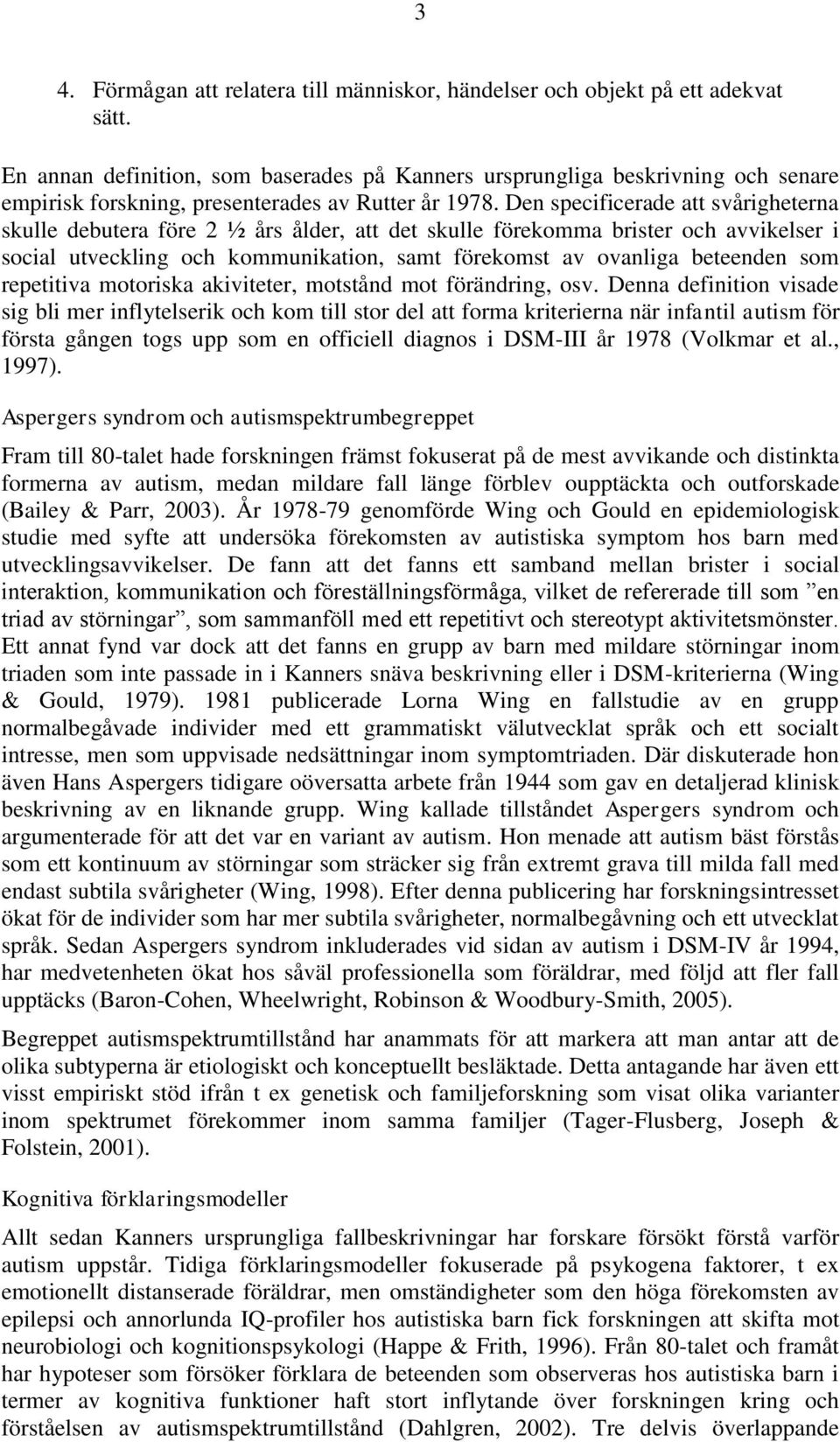 Den specificerade att svårigheterna skulle debutera före 2 ½ års ålder, att det skulle förekomma brister och avvikelser i social utveckling och kommunikation, samt förekomst av ovanliga beteenden som