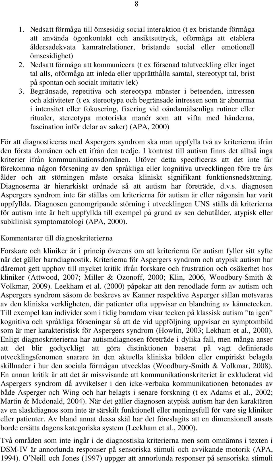 Nedsatt förmåga att kommunicera (t ex försenad talutveckling eller inget tal alls, oförmåga att inleda eller upprätthålla samtal, stereotypt tal, brist på spontan och socialt imitativ lek) 3.