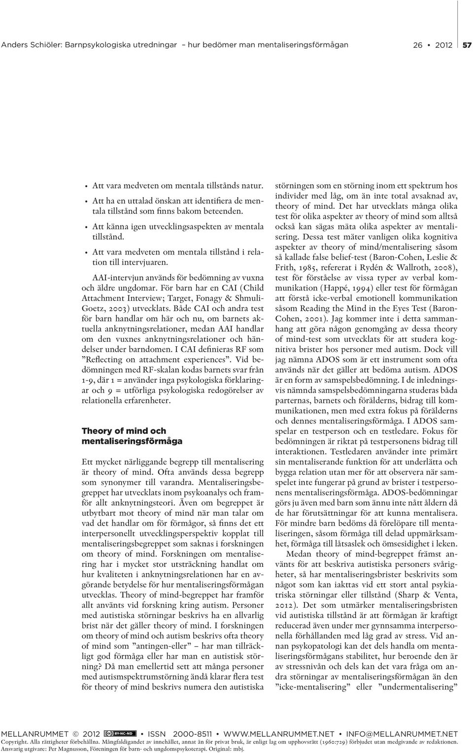 För barn har en CAI (Child Attachment Interview; Target, Fonagy & Shmuli- Goetz, 2003) utvecklats.