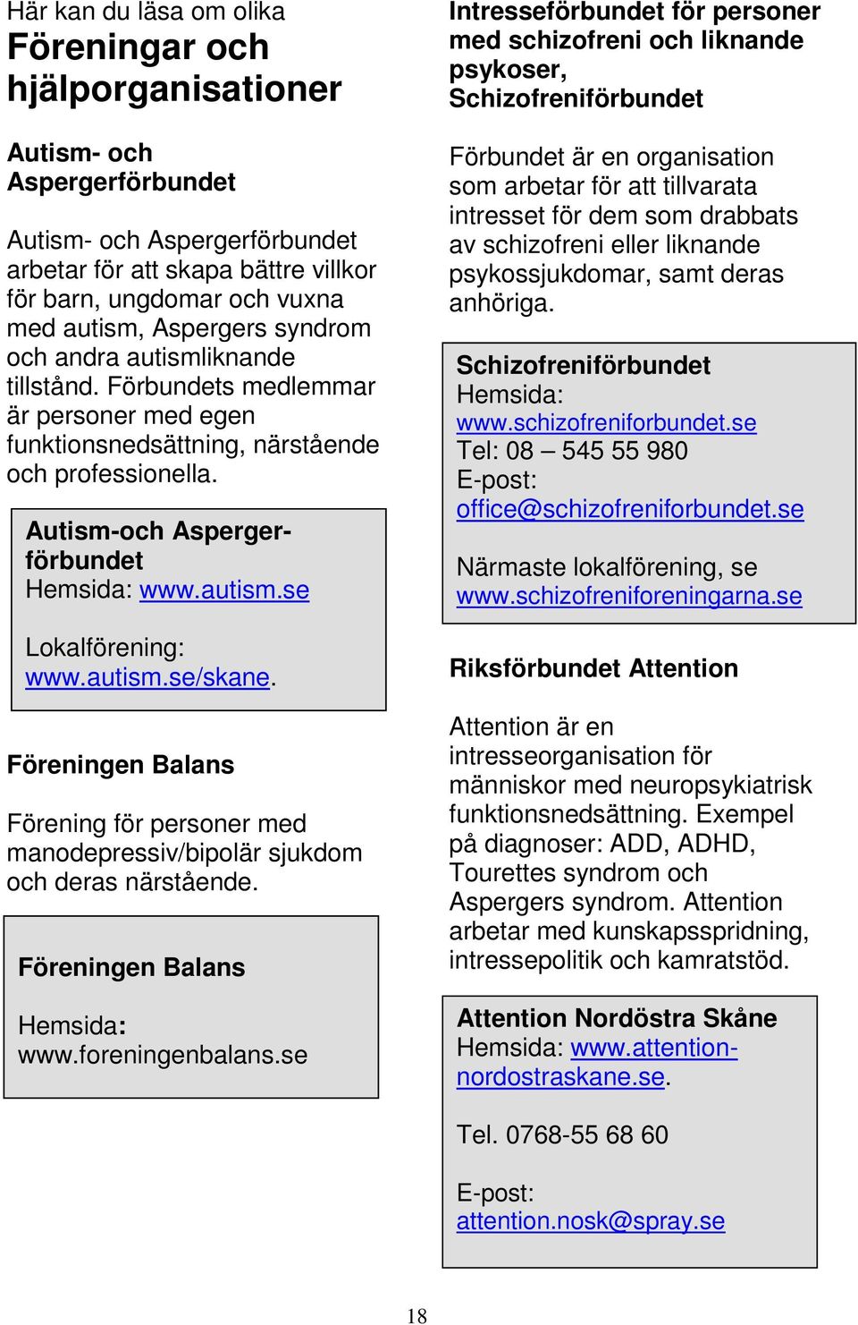 autism.se/skane. Föreningen Balans Förening för personer med manodepressiv/bipolär sjukdom och deras närstående. Föreningen Balans Hemsida: www.foreningenbalans.