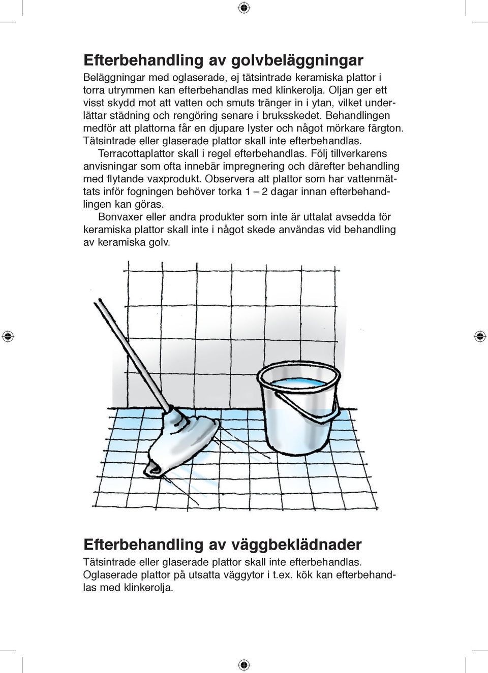 Behandlingen medför att plattorna får en djupare lyster och något mörkare färgton. Tätsintrade eller glaserade plattor skall inte efterbehandlas. Terracottaplattor skall i regel efterbehandlas.