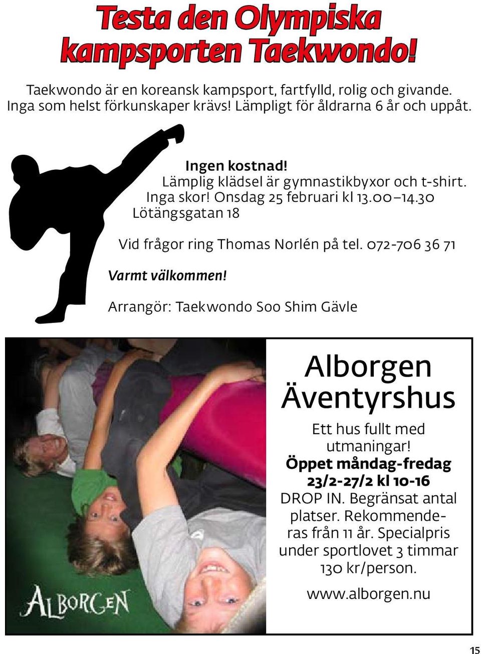 30 Lötängsgatan 18 Vid frågor ring Thomas Norlén på tel. 072-706 36 71 Varmt välkommen!