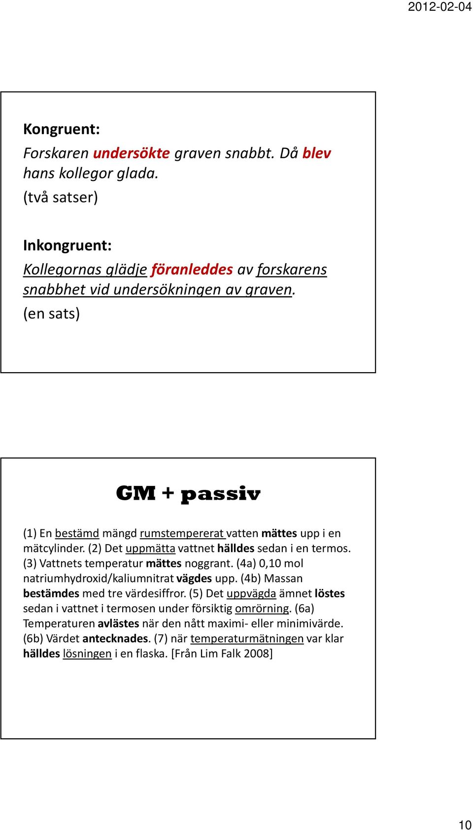 (en sats) GM + passiv (1) En bestämdmängd rumstempererat vatten mättesupp i en mätcylinder. (2) Det uppmättavattnet hälldessedan i en termos. (3) Vattnets temperatur mättesnoggrant.