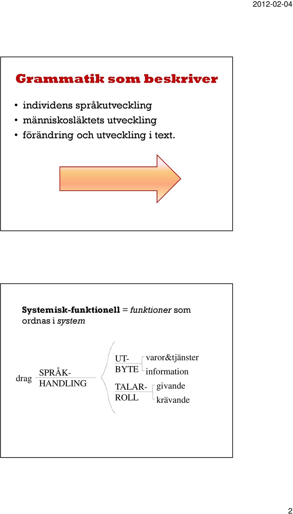 Systemisk-funktionell = funktioner som ordnas i system drag