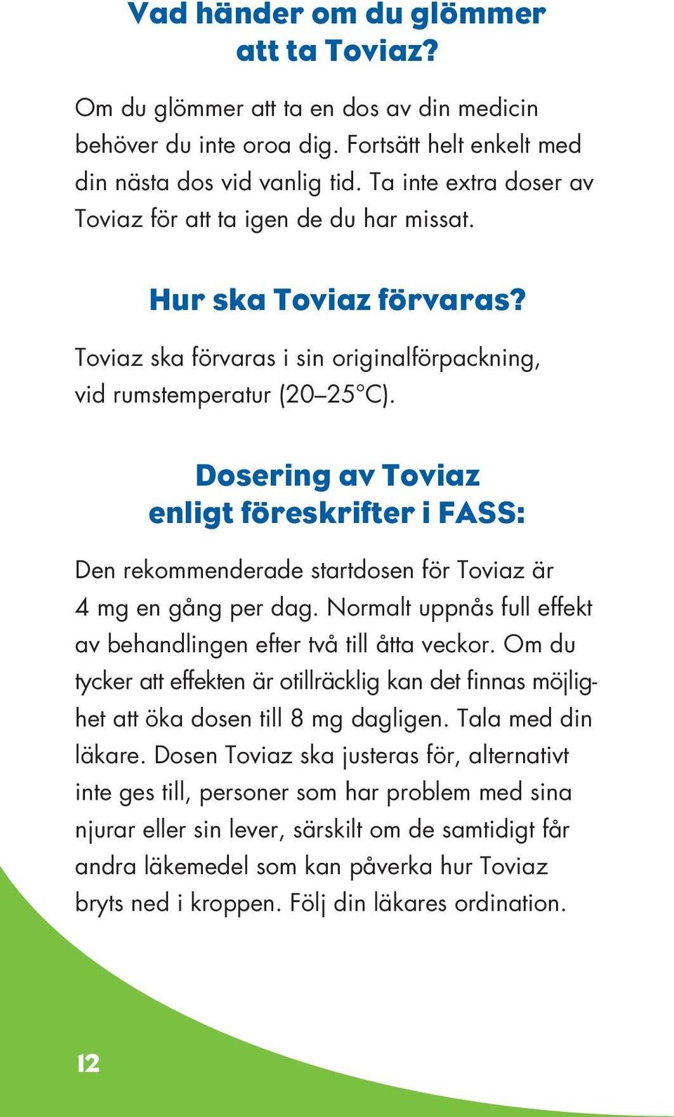 Dosering av Toviaz enligt föreskrifter i FASS: Den rekommenderade startdosen för Toviaz är 4 mg en gång per dag. Normalt uppnås full effekt av behandlingen efter två till åtta veckor.