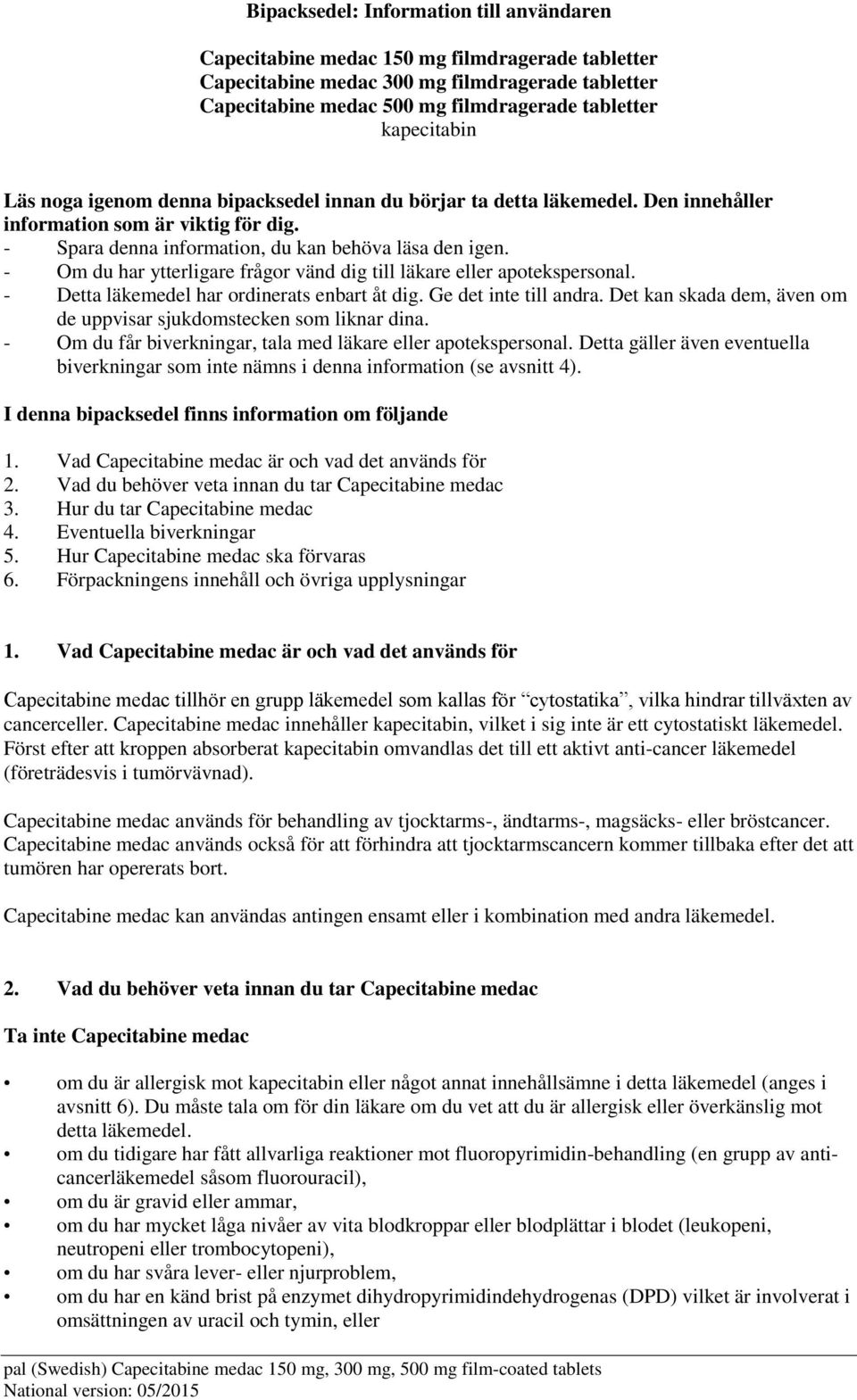 - Om du har ytterligare frågor vänd dig till läkare eller apotekspersonal. - Detta läkemedel har ordinerats enbart åt dig. Ge det inte till andra.