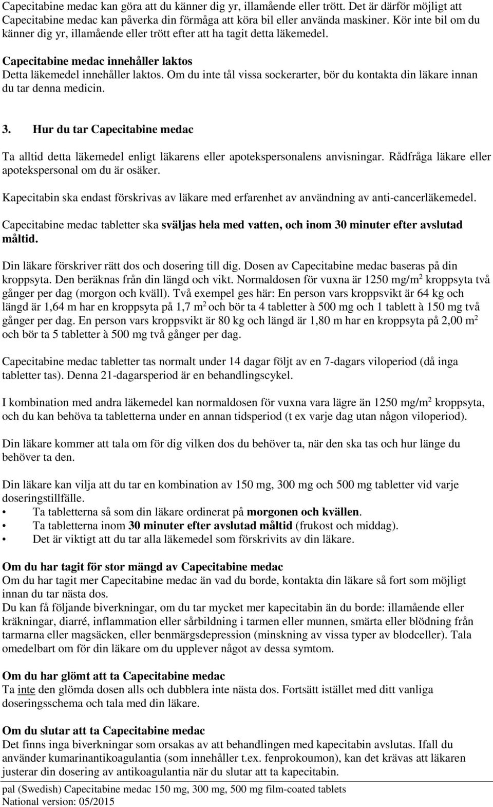 Om du inte tål vissa sockerarter, bör du kontakta din läkare innan du tar denna medicin. 3.