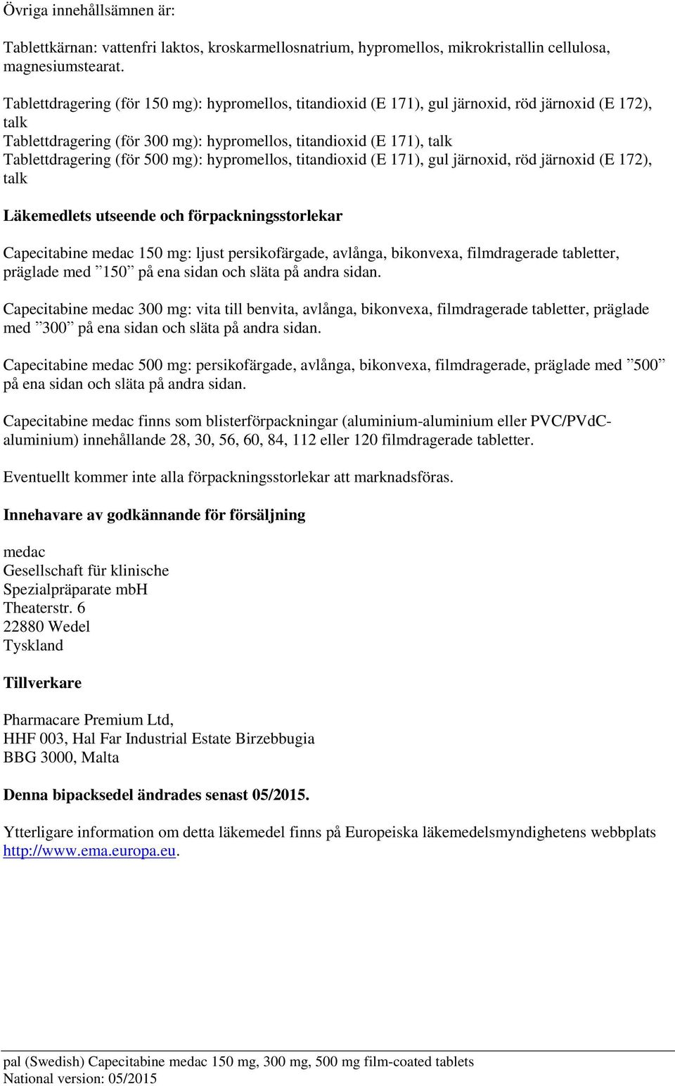 500 mg): hypromellos, titandioxid (E 171), gul järnoxid, röd järnoxid (E 172), talk Läkemedlets utseende och förpackningsstorlekar Capecitabine medac 150 mg: ljust persikofärgade, avlånga, bikonvexa,