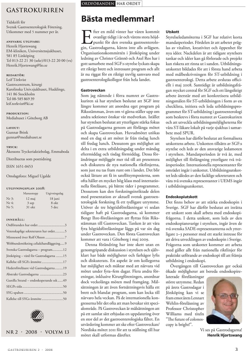 se redaktör: Leif Törkvist Gastrocentrum, kirurgi Karolinska Univ.sjukhuset, Huddinge, 4 86 Stockholm Tel 08-585 869 39 leif.torkvist@ki.