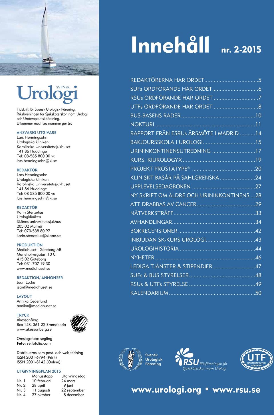 se REDAKTÖR Lars Henningsohn Urologiska kliniken Karolinska Universitetssjukhuset 141 86 Huddinge Tel: 08-585 800 00 vx lars.henningsohn@ki.