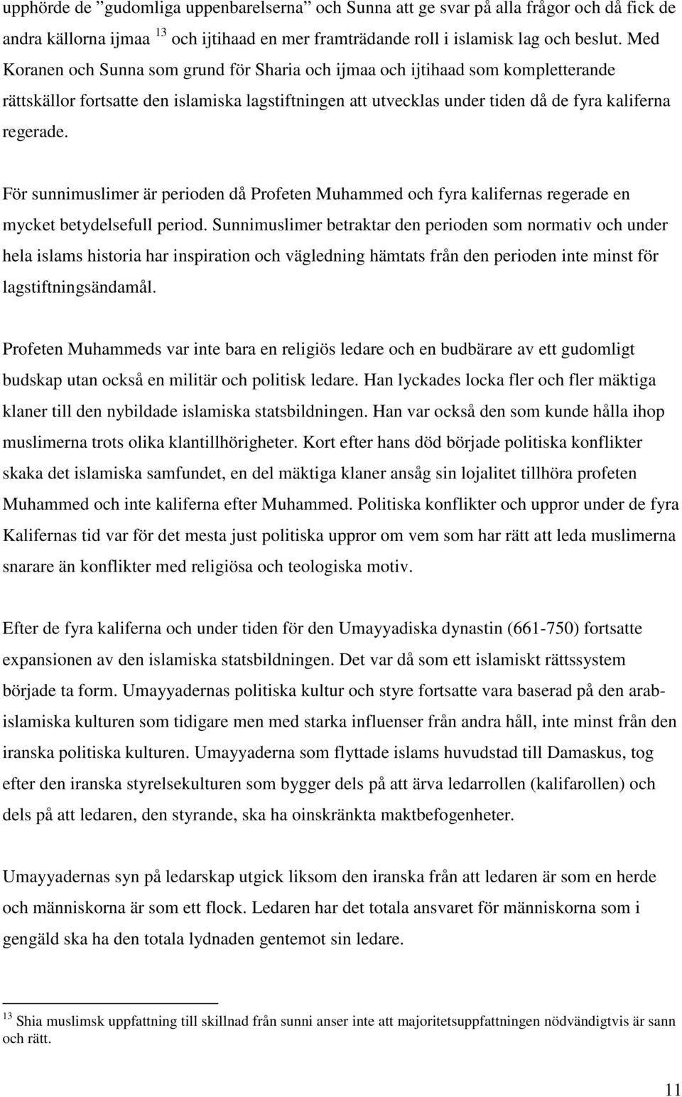 För sunnimuslimer är perioden då Profeten Muhammed och fyra kalifernas regerade en mycket betydelsefull period.