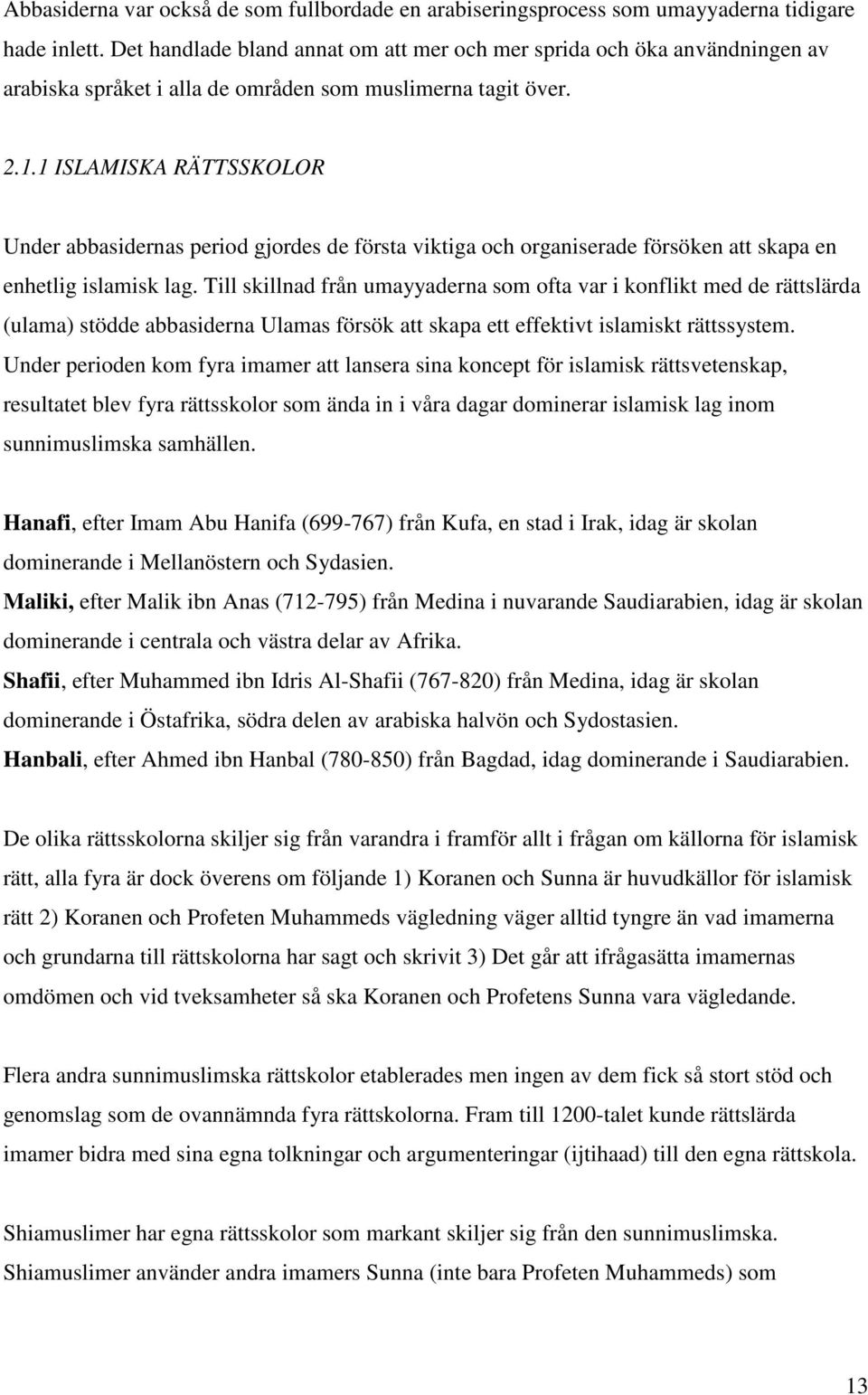 1 ISLAMISKA RÄTTSSKOLOR Under abbasidernas period gjordes de första viktiga och organiserade försöken att skapa en enhetlig islamisk lag.