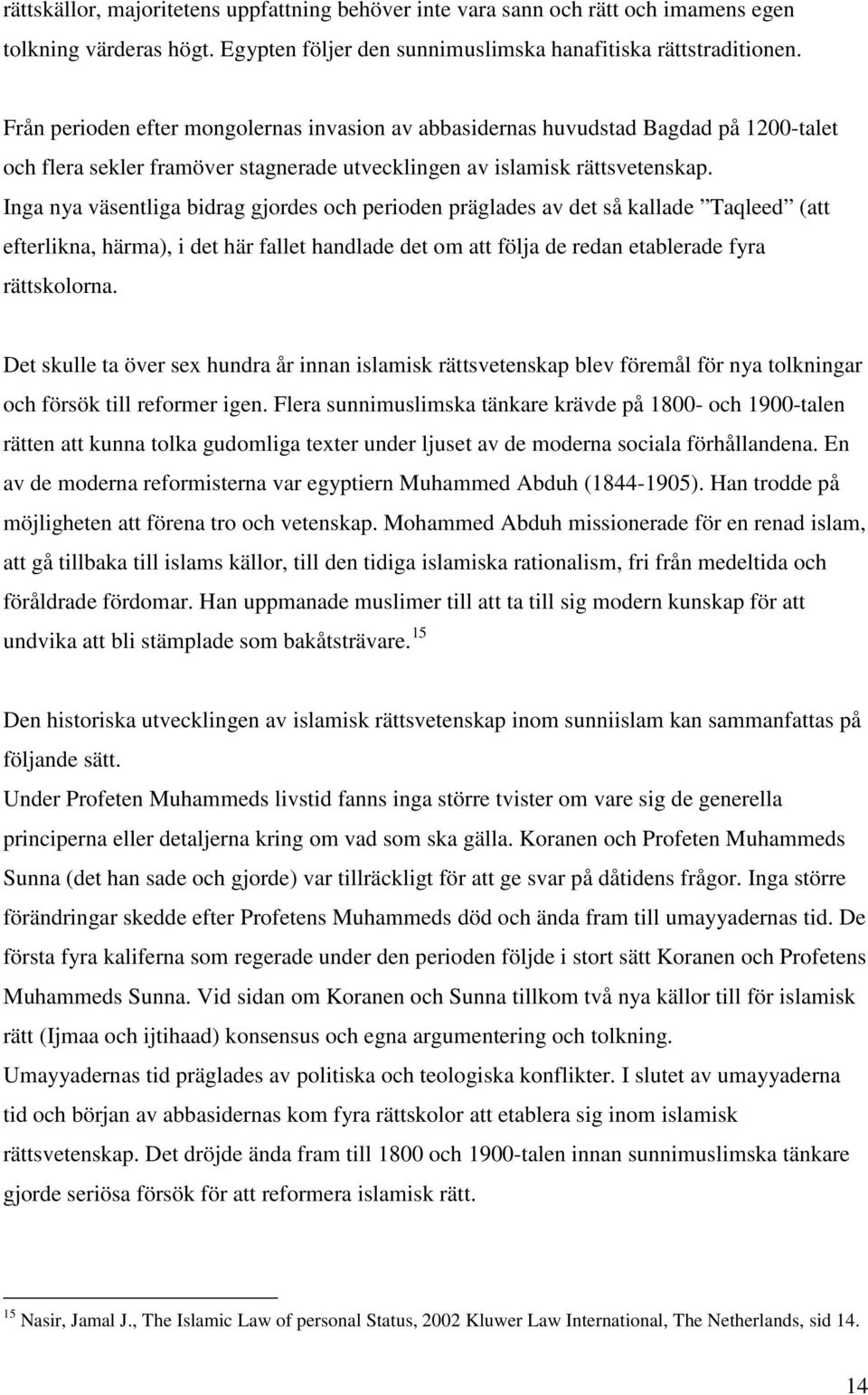 Inga nya väsentliga bidrag gjordes och perioden präglades av det så kallade Taqleed (att efterlikna, härma), i det här fallet handlade det om att följa de redan etablerade fyra rättskolorna.