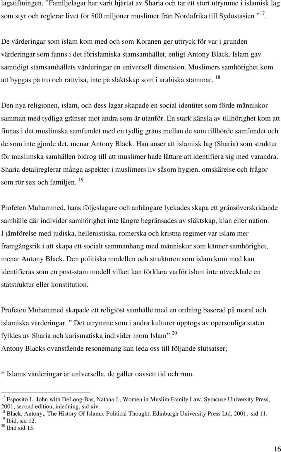 Islam gav samtidigt stamsamhällets värderingar en universell dimension. Muslimers samhörighet kom att byggas på tro och rättvisa, inte på släktskap som i arabiska stammar.