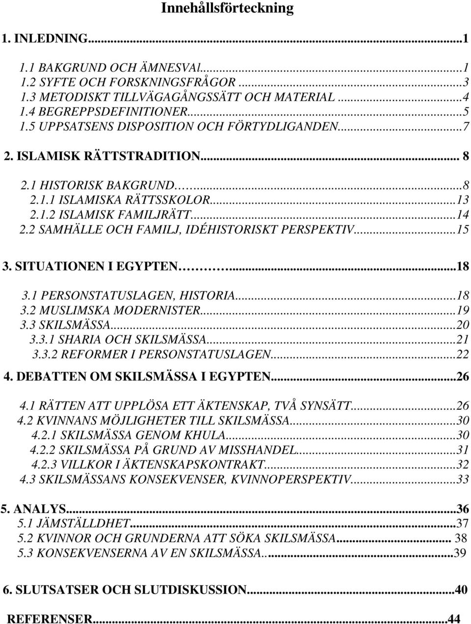 2 SAMHÄLLE OCH FAMILJ, IDÉHISTORISKT PERSPEKTIV...15 3. SITUATIONEN I EGYPTEN...18 3.1 PERSONSTATUSLAGEN, HISTORIA...18 3.2 MUSLIMSKA MODERNISTER...19 3.3 SKILSMÄSSA...20 3.3.1 SHARIA OCH SKILSMÄSSA.