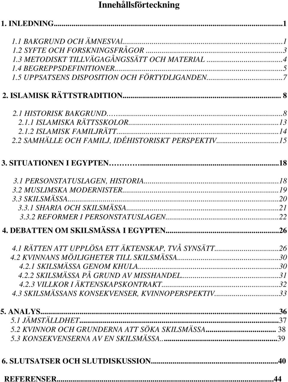 2 SAMHÄLLE OCH FAMILJ, IDÉHISTORISKT PERSPEKTIV...15 3. SITUATIONEN I EGYPTEN...18 3.1 PERSONSTATUSLAGEN, HISTORIA...18 3.2 MUSLIMSKA MODERNISTER...19 3.3 SKILSMÄSSA...20 3.3.1 SHARIA OCH SKILSMÄSSA.