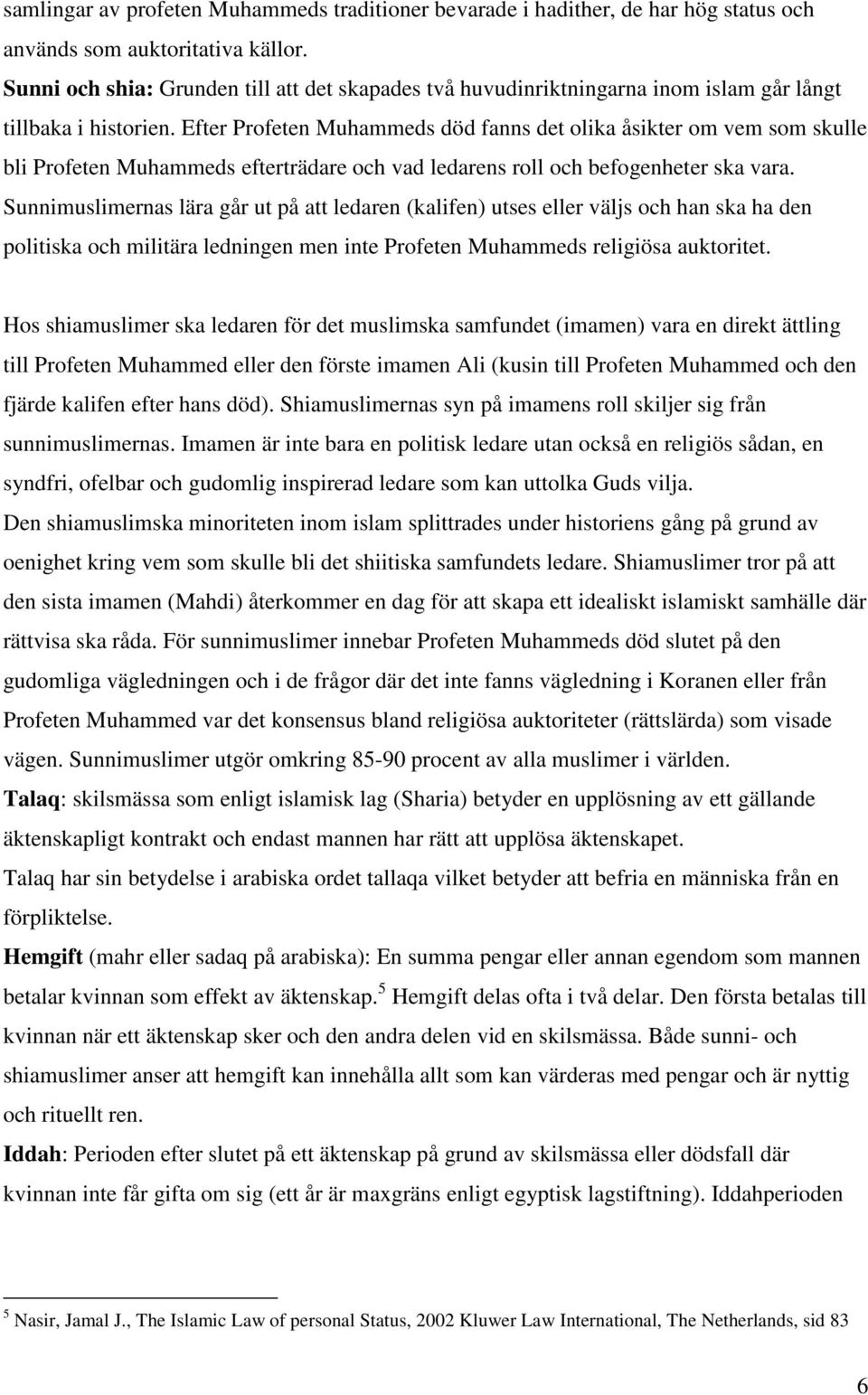 Efter Profeten Muhammeds död fanns det olika åsikter om vem som skulle bli Profeten Muhammeds efterträdare och vad ledarens roll och befogenheter ska vara.