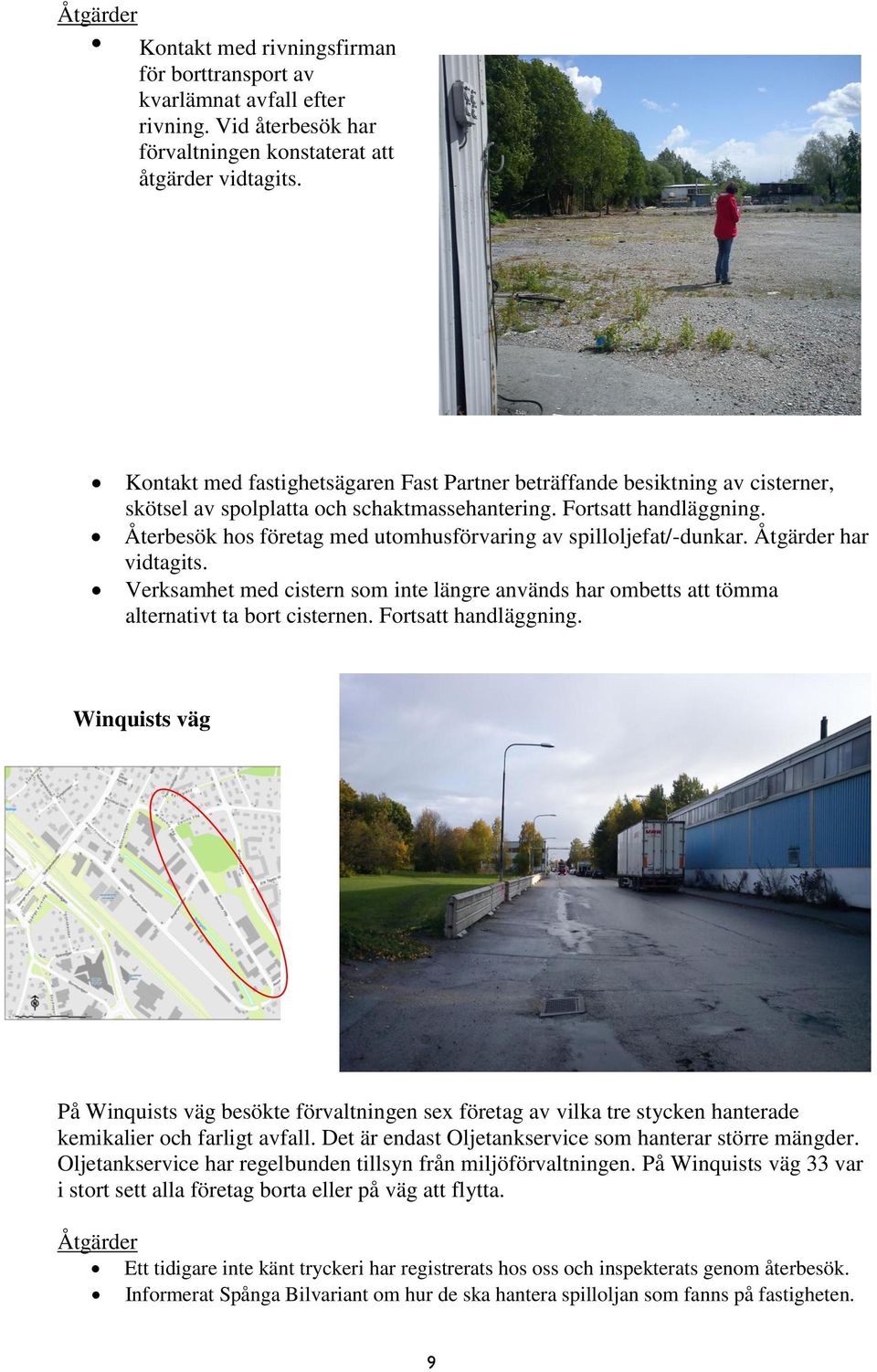 Återbesök hos företag med utomhusförvaring av spilloljefat/-dunkar. Åtgärder har vidtagits. Verksamhet med cistern som inte längre används har ombetts att tömma alternativt ta bort cisternen.