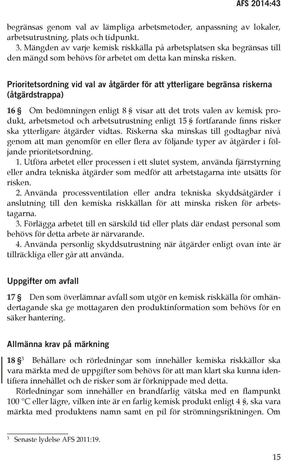 Prioritetsordning vid val av åtgärder för att ytterligare begränsa riskerna (åtgärdstrappa) 16 Om bedömningen enligt 8 visar att det trots valen av kemisk produkt, arbetsmetod och arbetsutrustning