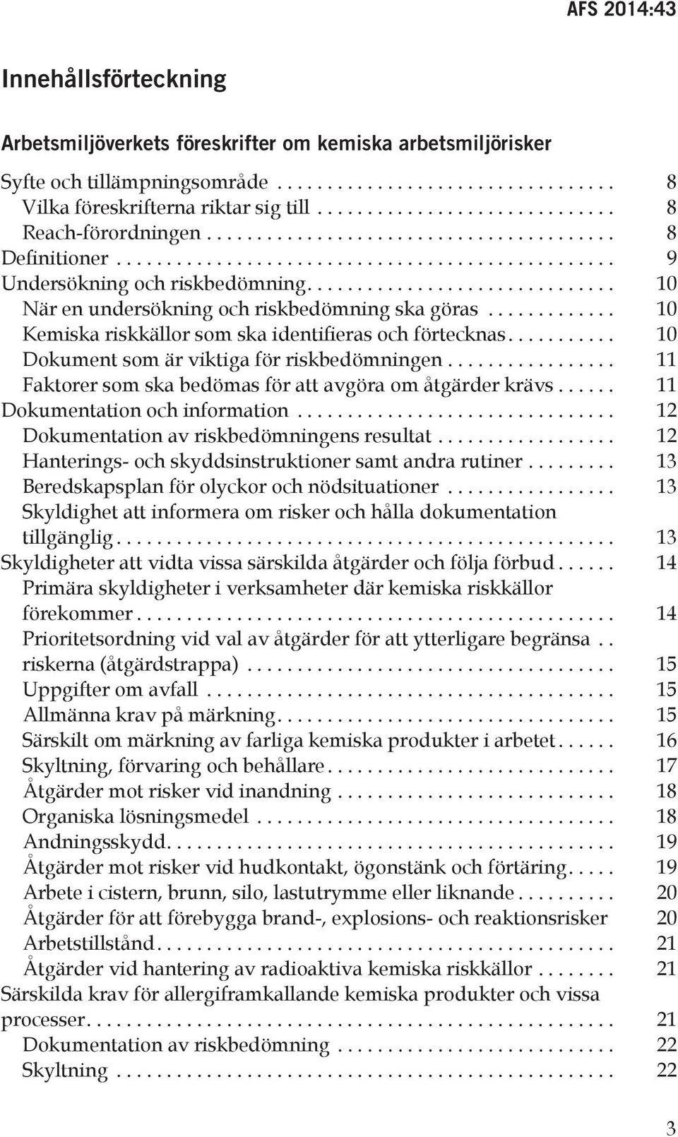 .. 11 Faktorer som ska bedömas för att avgöra om åtgärder krävs... 11 Dokumentation och information... 12 Dokumentation av riskbedömningens resultat.