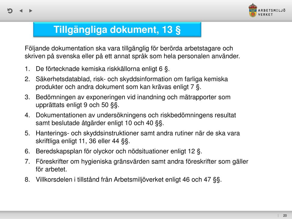 Bedömningen av exponeringen vid inandning och mätrapporter som upprättats enligt 9 och 50. 4. Dokumentationen av undersökningens och riskbedömningens resultat samt beslutade åtgärder enligt 10 och 40.