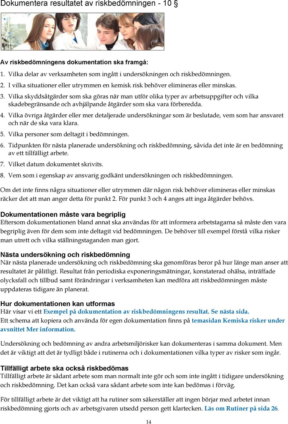 Vilka skyddsåtgärder som ska göras när man utför olika typer av arbetsuppgifter och vilka skadebegränsande och avhjälpande åtgärder som ska vara förberedda. 4.