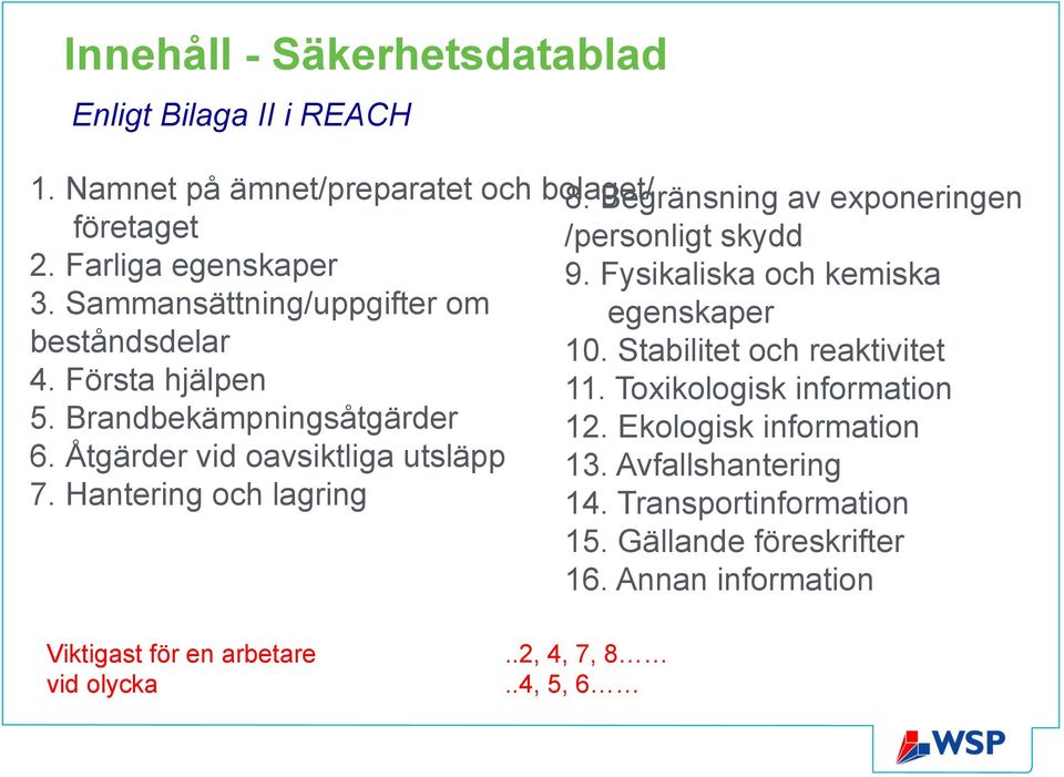 Sammansättning/uppgifter om egenskaper beståndsdelar 10. Stabilitet och reaktivitet 4. Första hjälpen 11. Toxikologisk information 5.