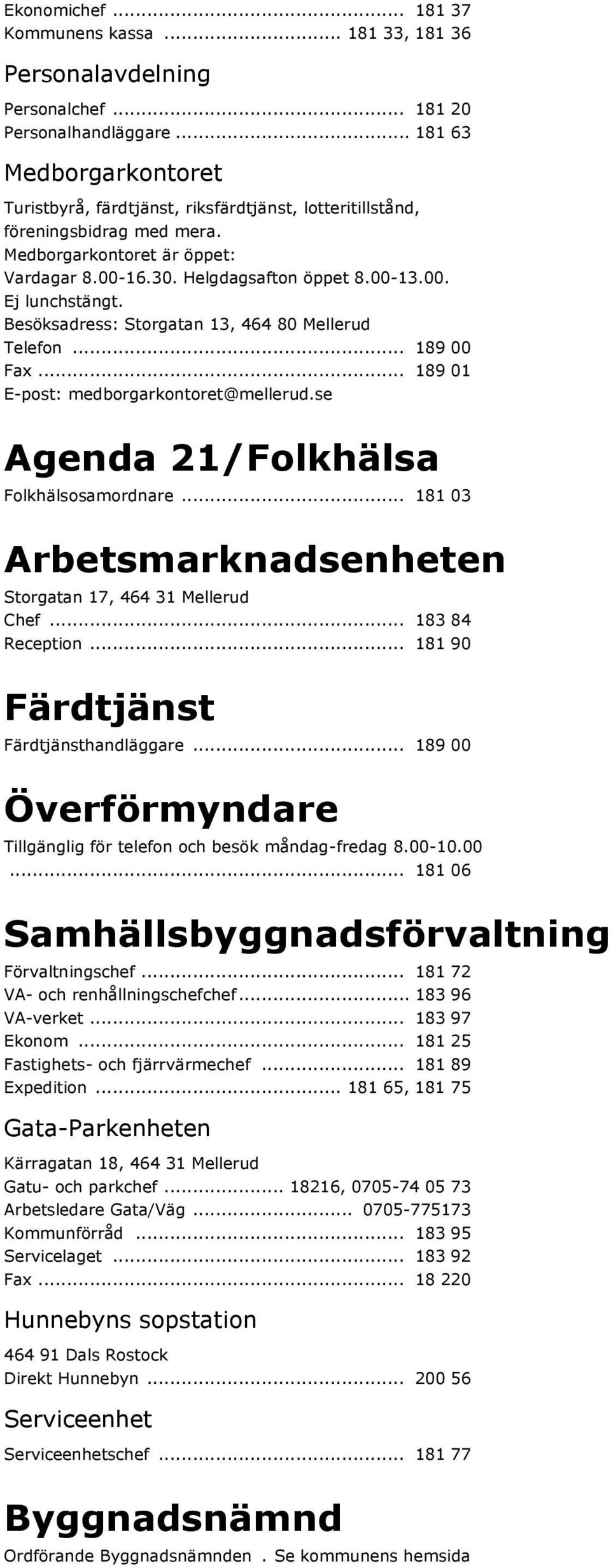 Besöksadress: Storgatan 13, 464 80 Mellerud Telefon... 189 00 Fax... 189 01 E-post: medborgarkontoret@mellerud.se Agenda 21/Folkhälsa Folkhälsosamordnare.