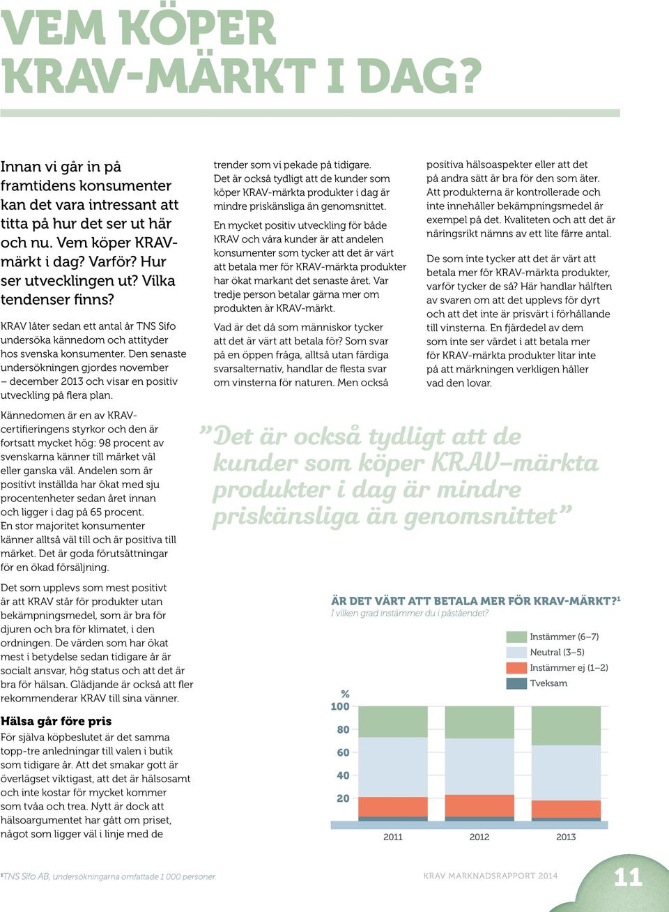 Den senaste undersökningen gjordes november december 2013 och visar en positiv utveckling på flera plan.