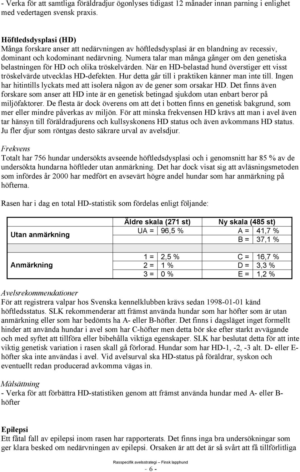 Numera talar man många gånger om den genetiska belastningen för HD och olika tröskelvärden. När en HD-belastad hund överstiger ett visst tröskelvärde utvecklas HD-defekten.