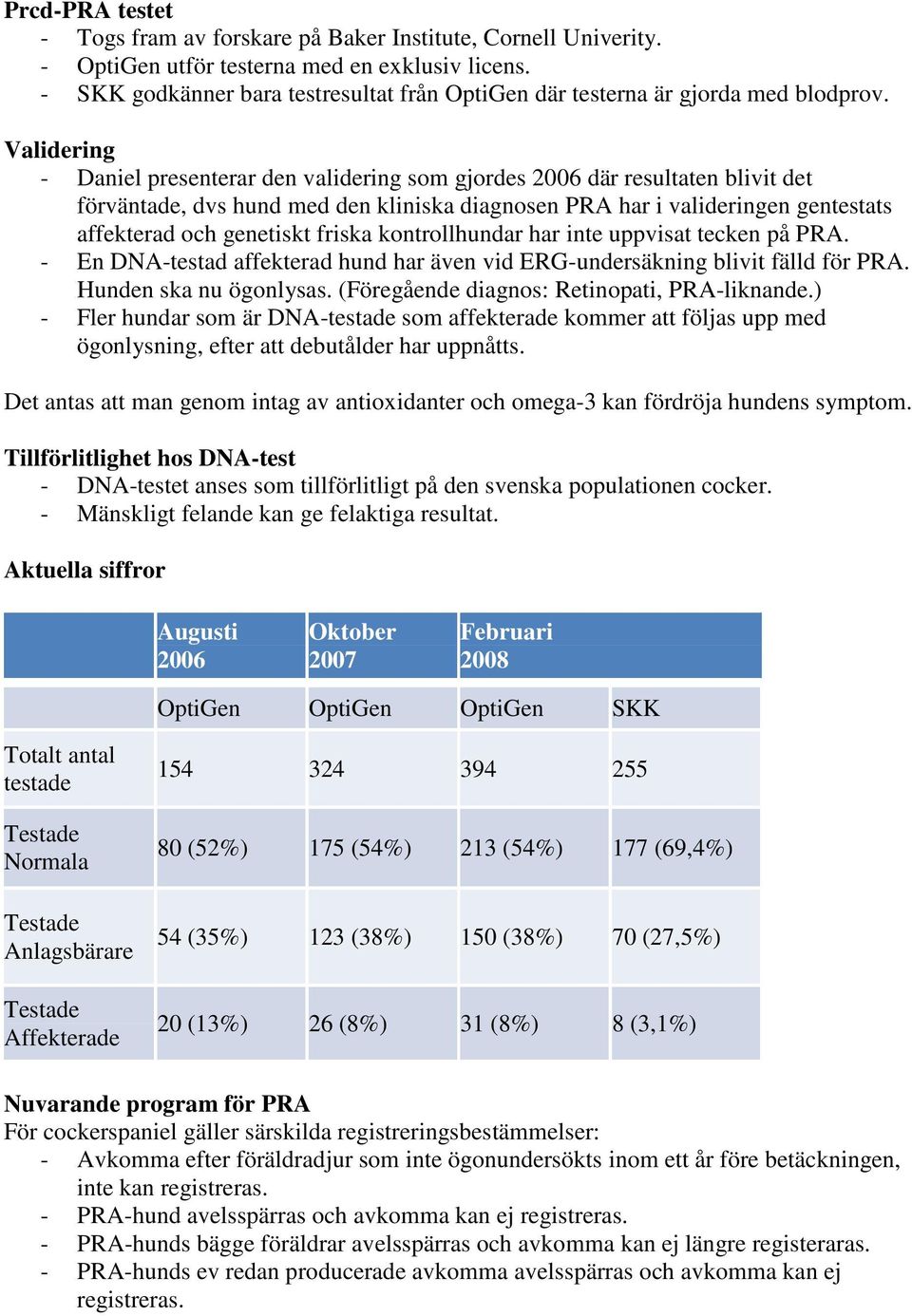 Validering - Daniel presenterar den validering som gjordes 2006 där resultaten blivit det förväntade, dvs hund med den kliniska diagnosen PRA har i valideringen gentestats affekterad och genetiskt