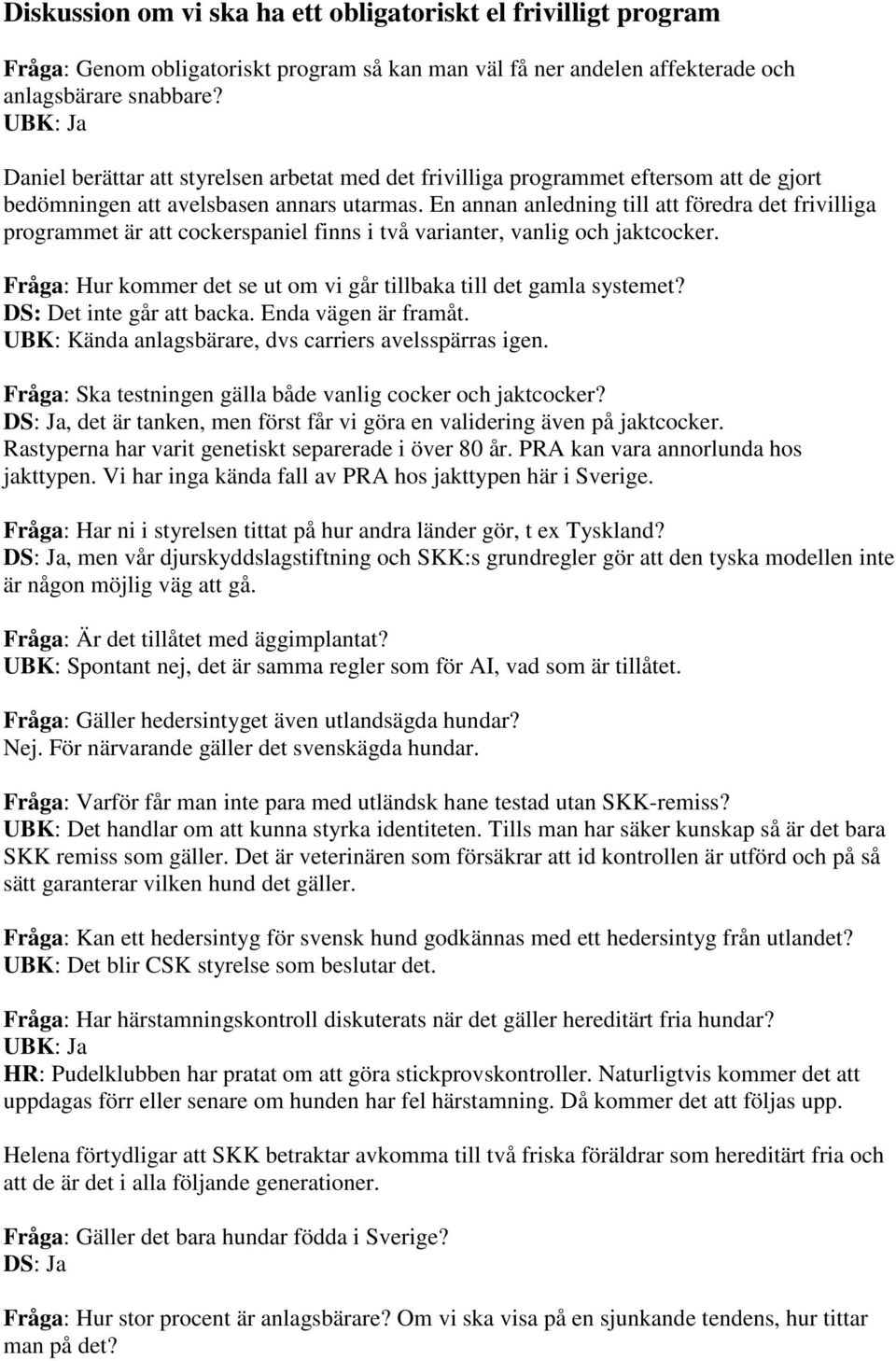 En annan anledning till att föredra det frivilliga programmet är att cockerspaniel finns i två varianter, vanlig och jaktcocker. Fråga: Hur kommer det se ut om vi går tillbaka till det gamla systemet?