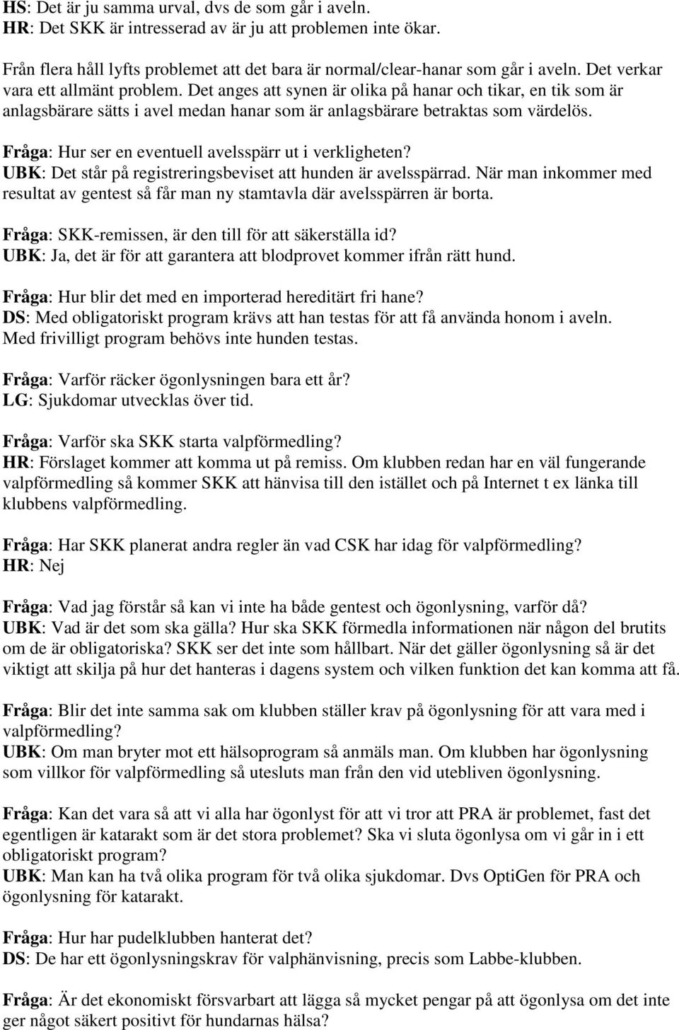 Fråga: Hur ser en eventuell avelsspärr ut i verkligheten? UBK: Det står på registreringsbeviset att hunden är avelsspärrad.