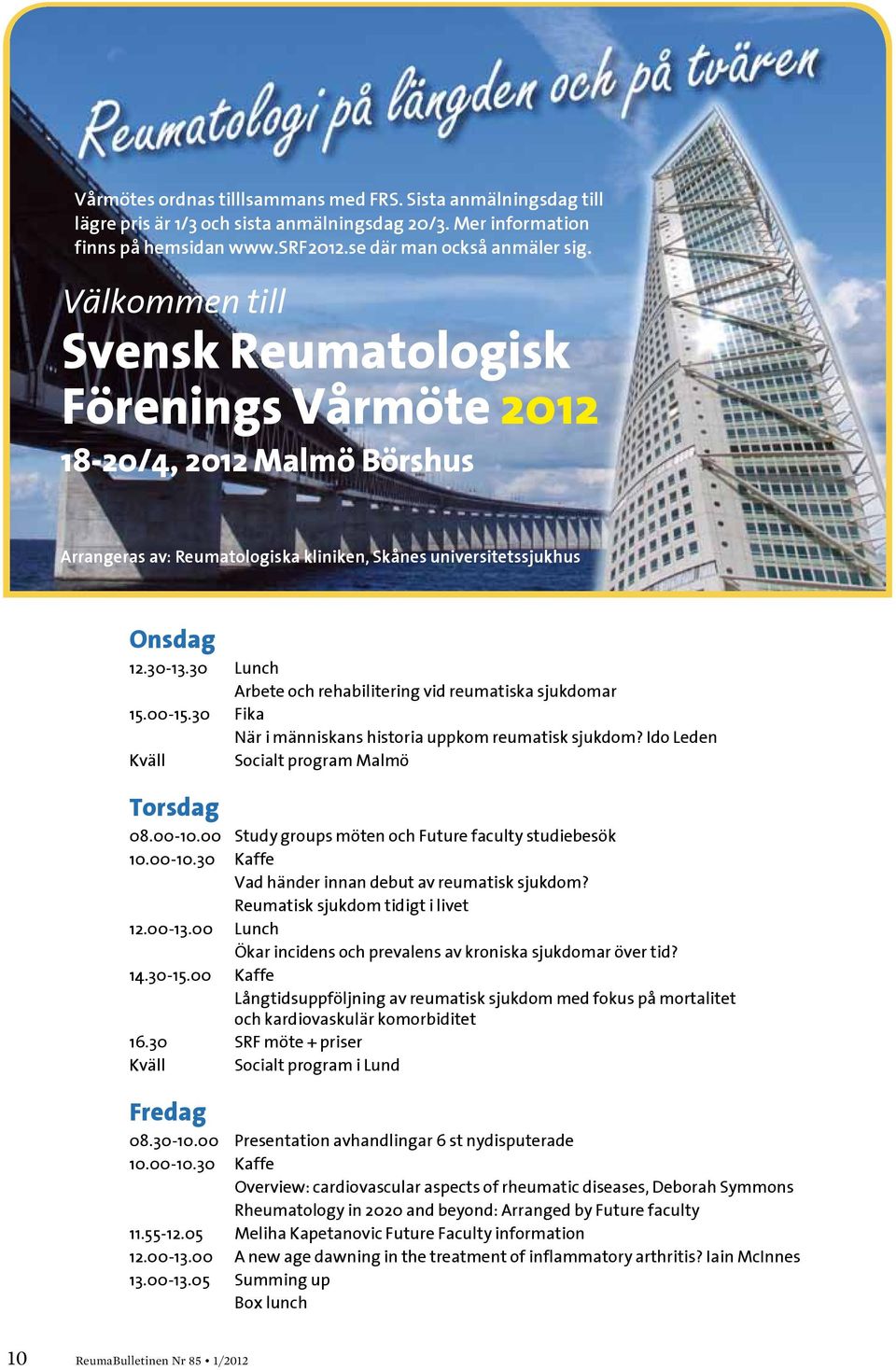 30 Lunch Arbete och rehabilitering vid reumatiska sjukdomar 15.00-15.30 Fika När i människans historia uppkom reumatisk sjukdom? Ido Leden Kväll Socialt program Malmö Torsdag 08.00-10.