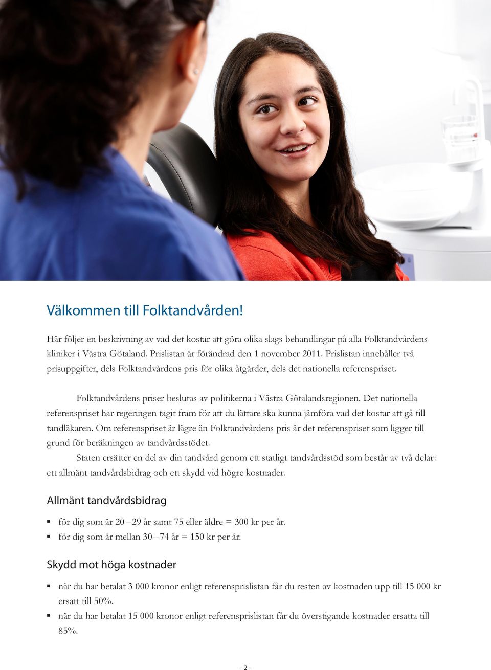 Folktandvårdens er beslutas av politikerna i Västra Götalandsregionen. Det nationella referenset har regeringen tagit fram för att du lättare ska kunna jämföra vad det kostar att gå till tandläkaren.