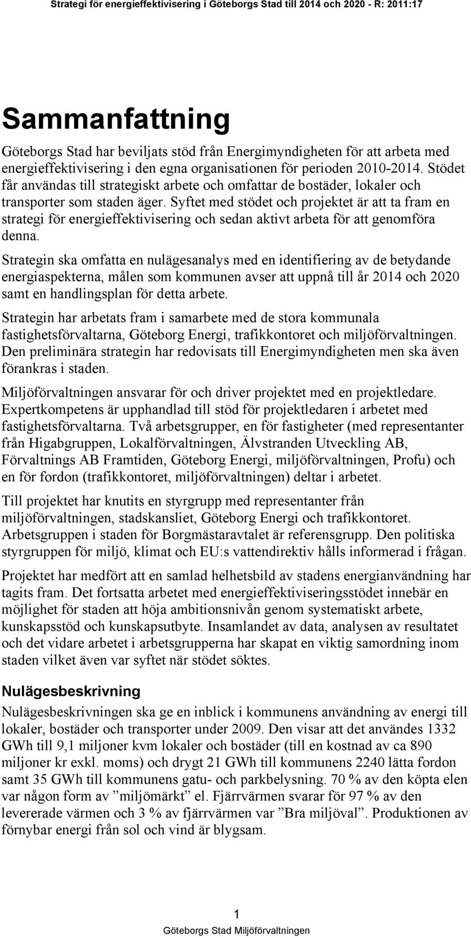 Syftet med stödet och projektet är att ta fram en strategi för energieffektivisering och sedan aktivt arbeta för att genomföra denna.