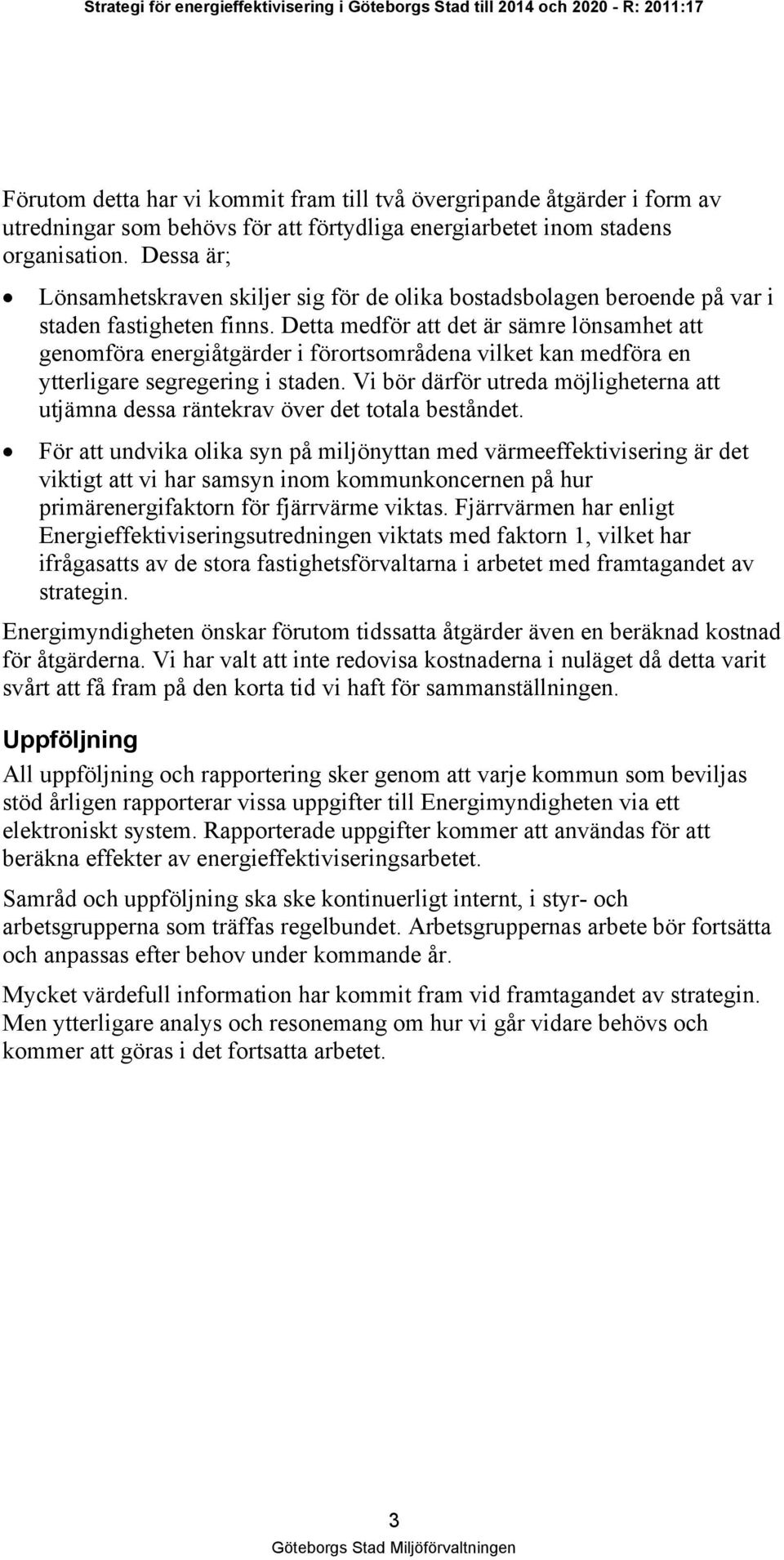 Detta medför att det är sämre lönsamhet att genomföra energiåtgärder i förortsområdena vilket kan medföra en ytterligare segregering i staden.