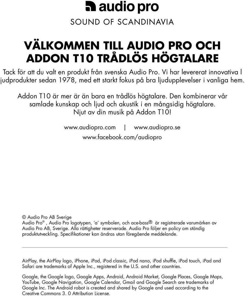 Den kombinerar vår samlade kunskap och ljud och akustik i en mångsidig högtalare. Njut av din musik på Addon T10! www.audiopro.com www.audiopro.se www.facebook.