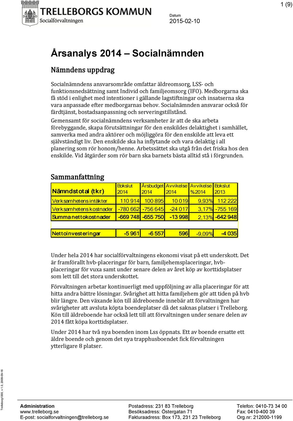 Socialnämnden ansvarar också för färdtjänst, bostadsanpassning och serveringstillstånd.