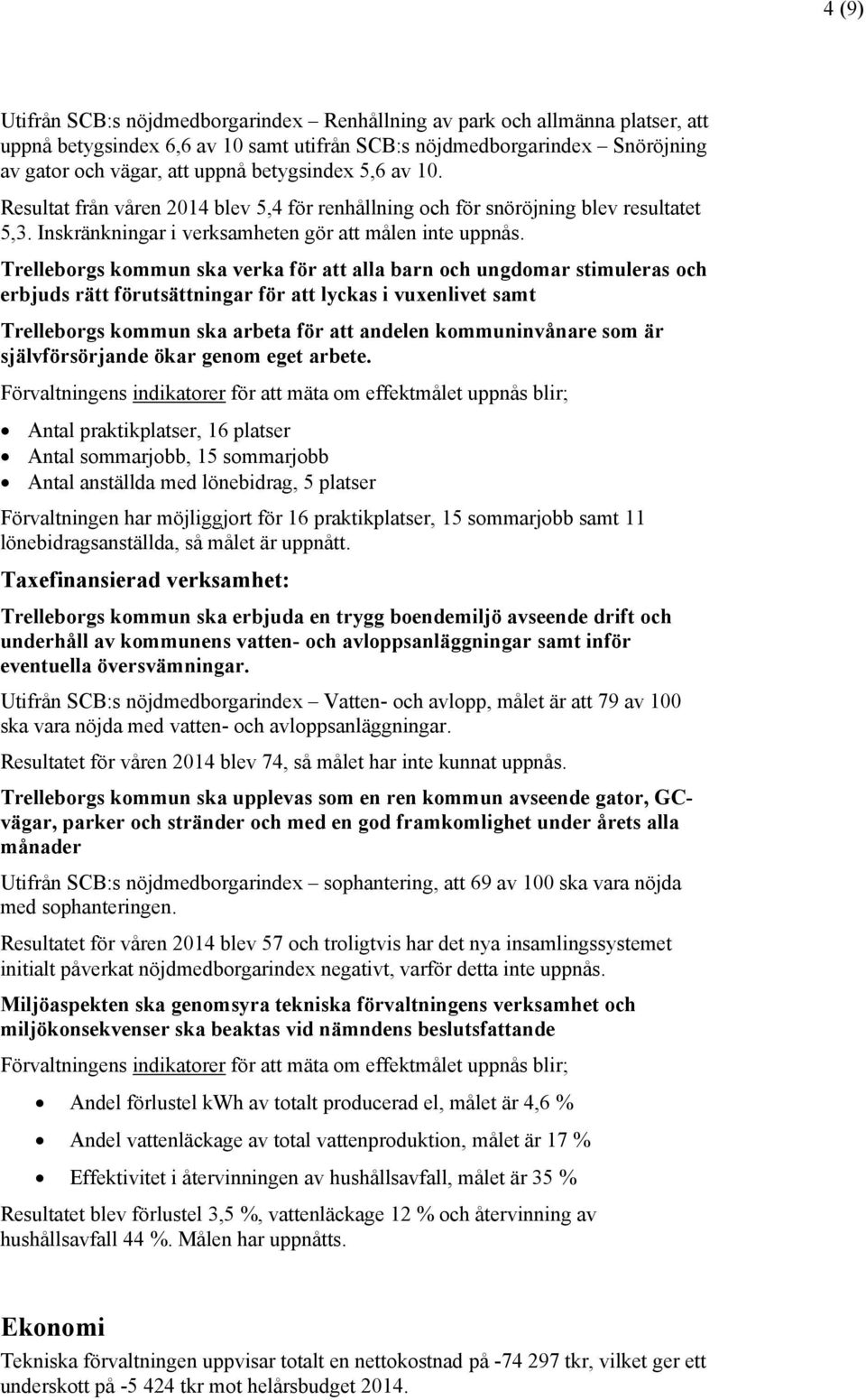 Trelleborgs kommun ska verka för att alla barn och ungdomar stimuleras och erbjuds rätt förutsättningar för att lyckas i vuxenlivet samt Trelleborgs kommun ska arbeta för att andelen kommuninvånare