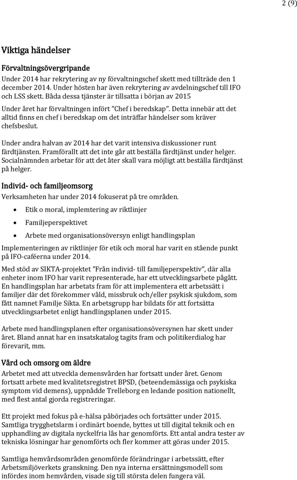 Detta innebär att det alltid finns en chef i beredskap om det inträffar händelser som kräver chefsbeslut. Under andra halvan av 2014 har det varit intensiva diskussioner runt färdtjänsten.