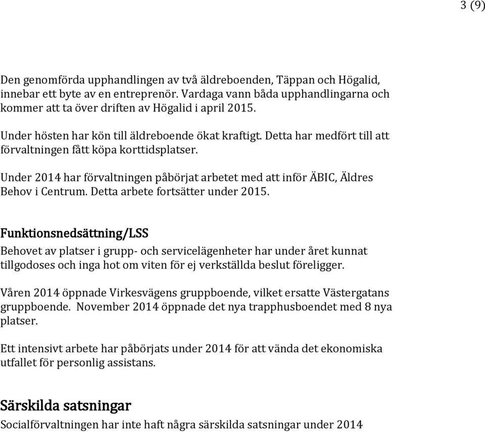 Detta har medfört till att förvaltningen fått köpa korttidsplatser. Under 2014 har förvaltningen påbörjat arbetet med att inför ÄBIC, Äldres Behov i Centrum. Detta arbete fortsätter under 2015.