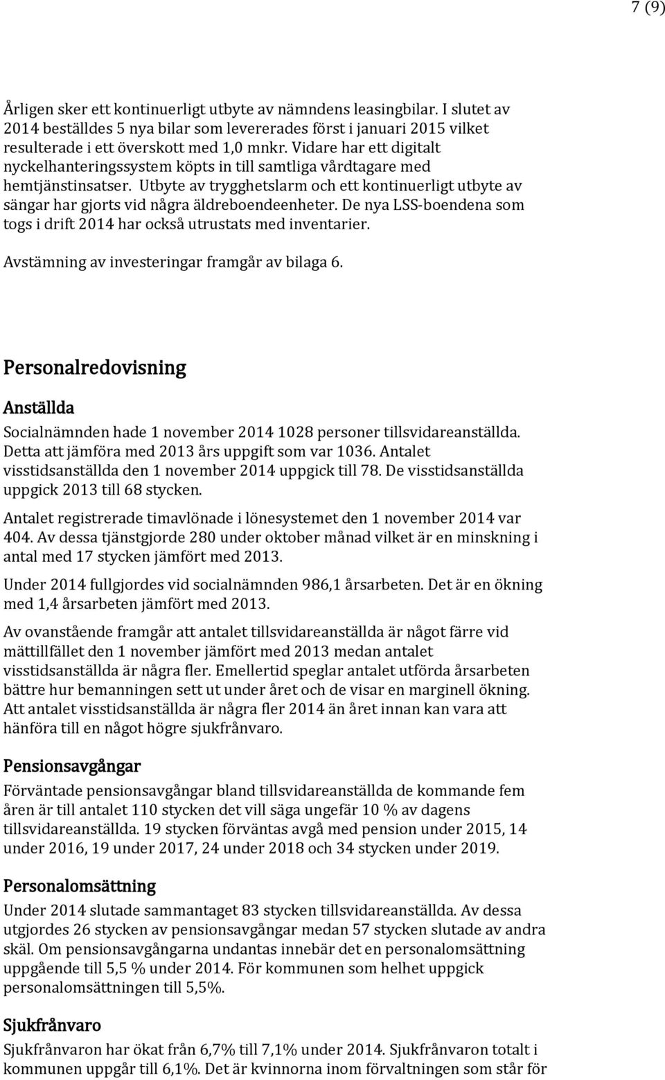 Utbyte av trygghetslarm och ett kontinuerligt utbyte av sängar har gjorts vid några äldreboendeenheter. De nya LSS-boendena som togs i drift 2014 har också utrustats med inventarier.