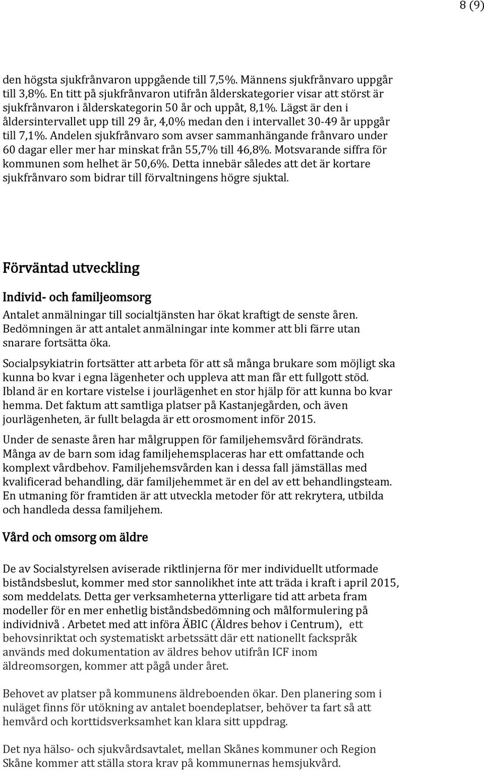 Lägst är den i åldersintervallet upp till 29 år, 4,0% medan den i intervallet 30-49 år uppgår till 7,1%.