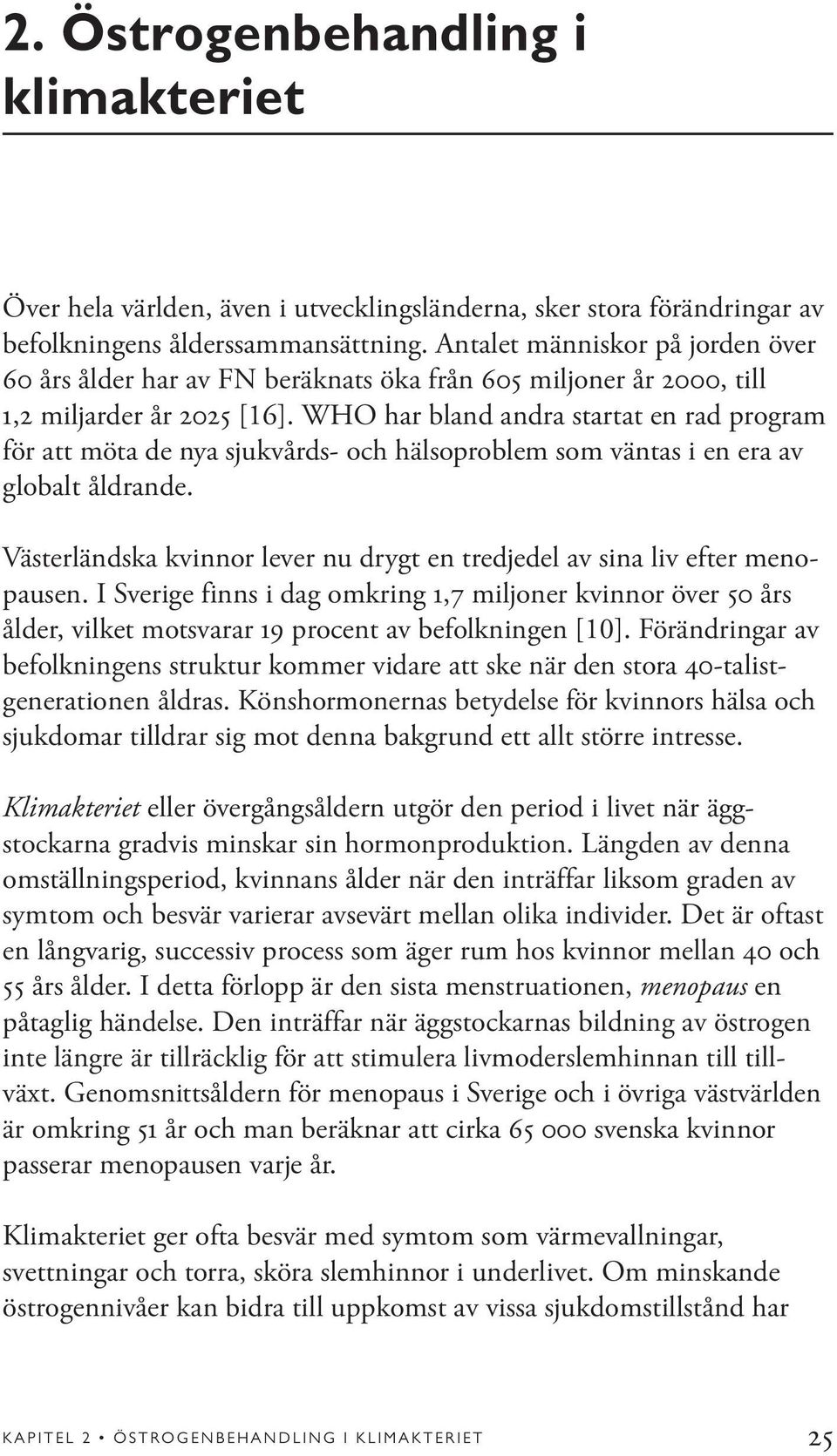 WHO har bland andra startat en rad program för att möta de nya sjukvårds- och hälsoproblem som väntas i en era av globalt åldrande.