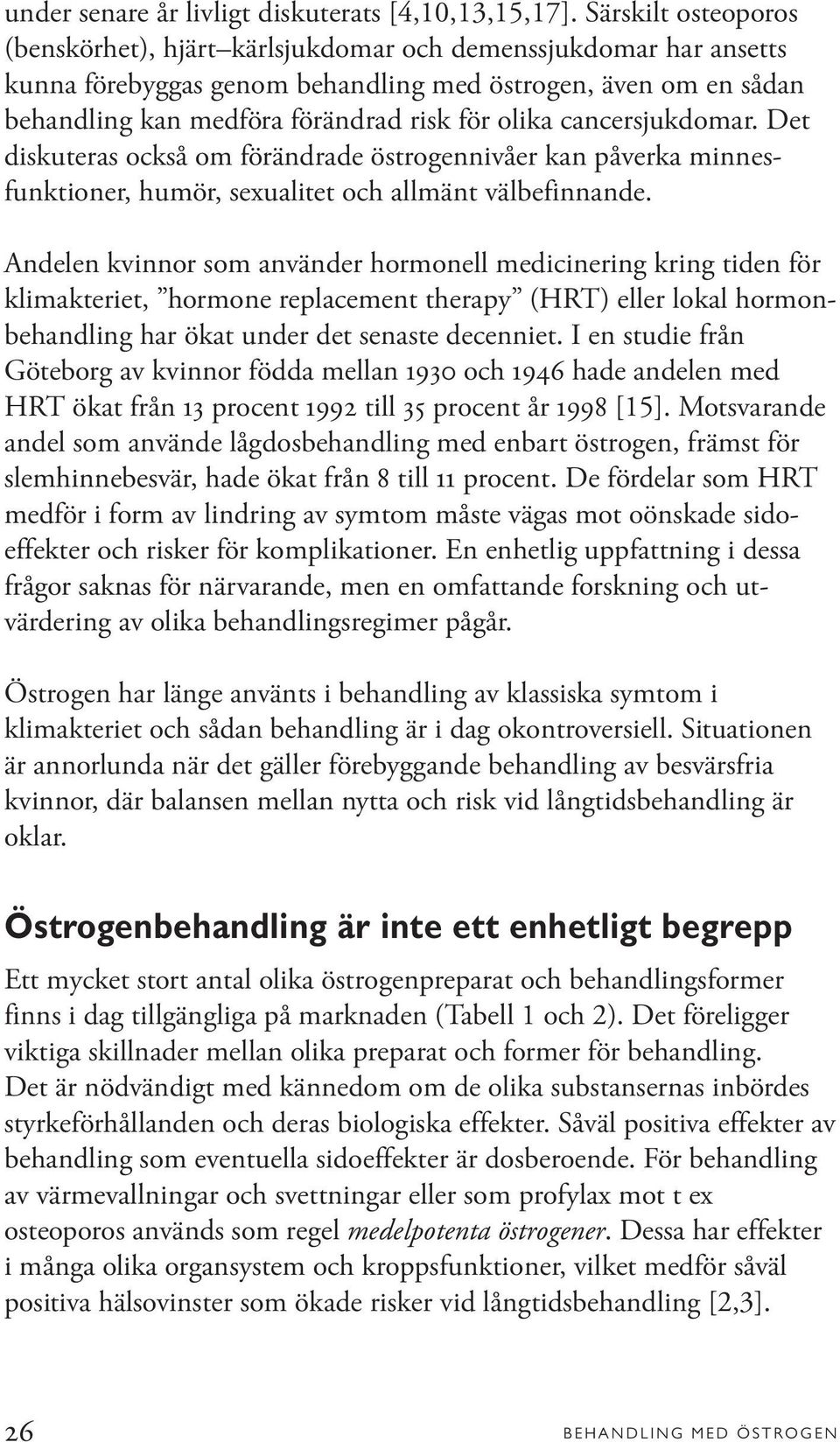 cancersjukdomar. Det diskuteras också om förändrade östrogennivåer kan påverka minnesfunktioner, humör, sexualitet och allmänt välbefinnande.