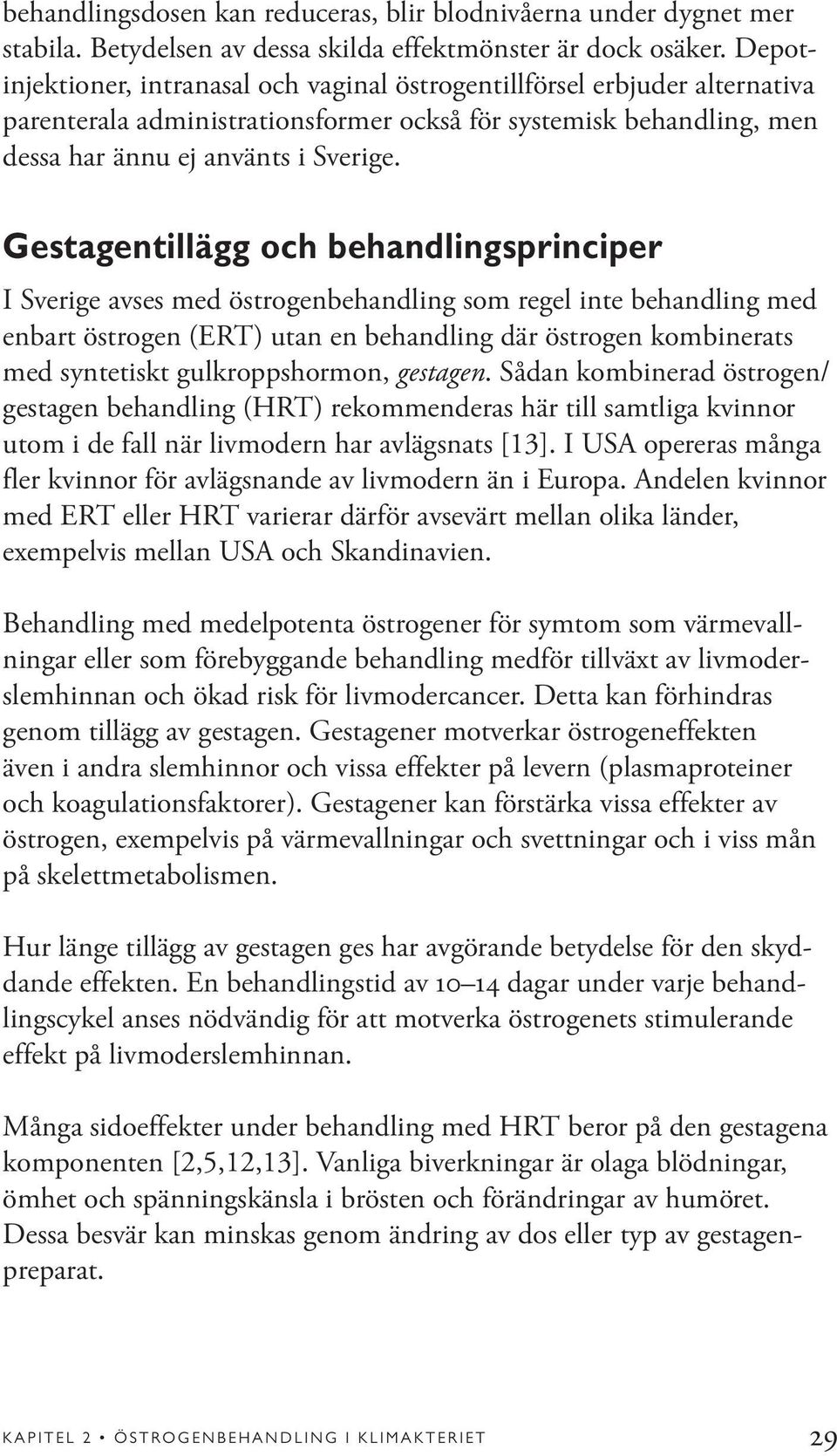 Gestagentillägg och behandlingsprinciper I Sverige avses med östrogenbehandling som regel inte behandling med enbart östrogen (ERT) utan en behandling där östrogen kombinerats med syntetiskt