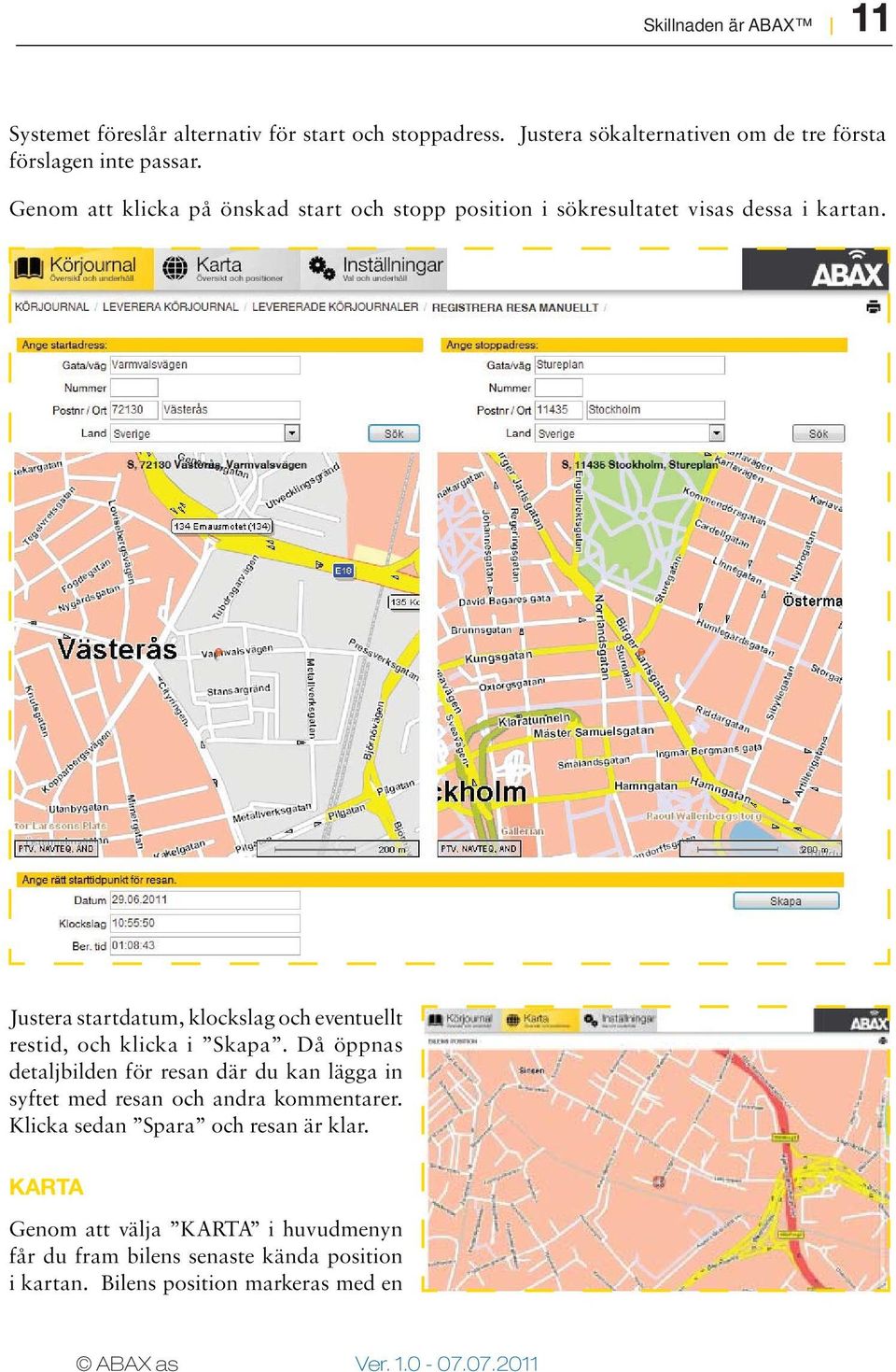 Genom att klicka på önskad start och stopp position i sökresultatet visas dessa i kartan.